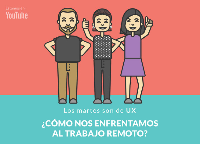 Rodrigo Vera, Mónica Pavón y Andrea Zamora presentan Los Martes son de UX: Trabajo remoto en cuarentena.